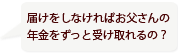 届けをしなければお父さんの年金をずっと受け取れるの？