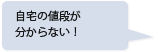 自宅の値段が分からない！